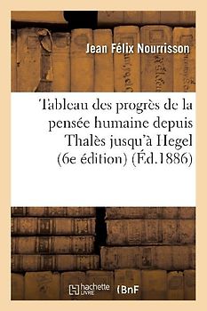 Tableau Des Progrès de la Pensée Humaine Depuis Thalès Jusqu'à Hegel (6e Édition)