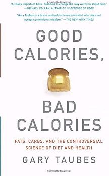 Good Calories, Bad Calories: Fats, Carbs, and the Controversial Science of Diet and Health (Vintage) - Gary Taubes