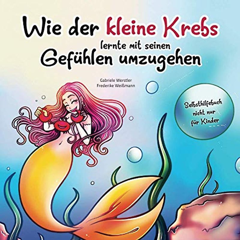 Wie der kleine Krebs lernte mit seinen Gefühlen umzugehen: Selbsthilfebuch nicht nur für Kinder