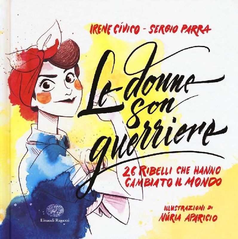 Le donne son guerriere. 26 ribelli che hanno cambiato il mondo