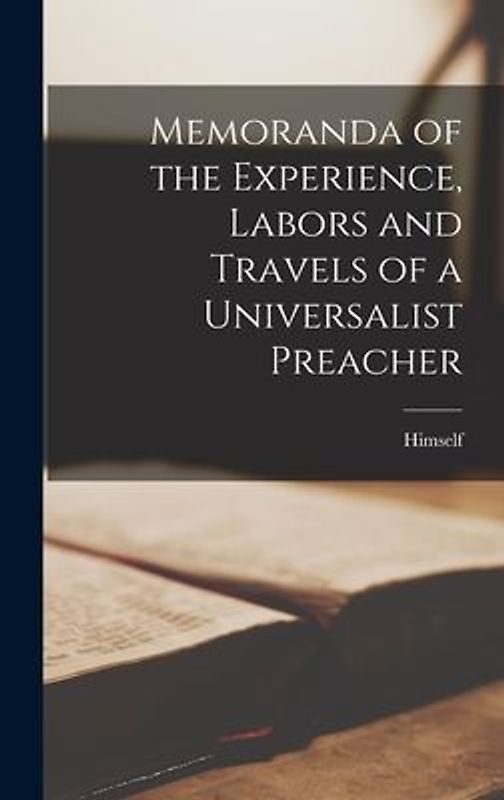 Memoranda of the Experience, Labors and Travels of a Universalist Preacher