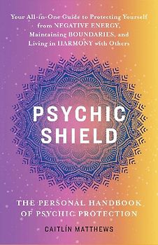 Psychic Shield: The Personal Handbook of Psychic Protection