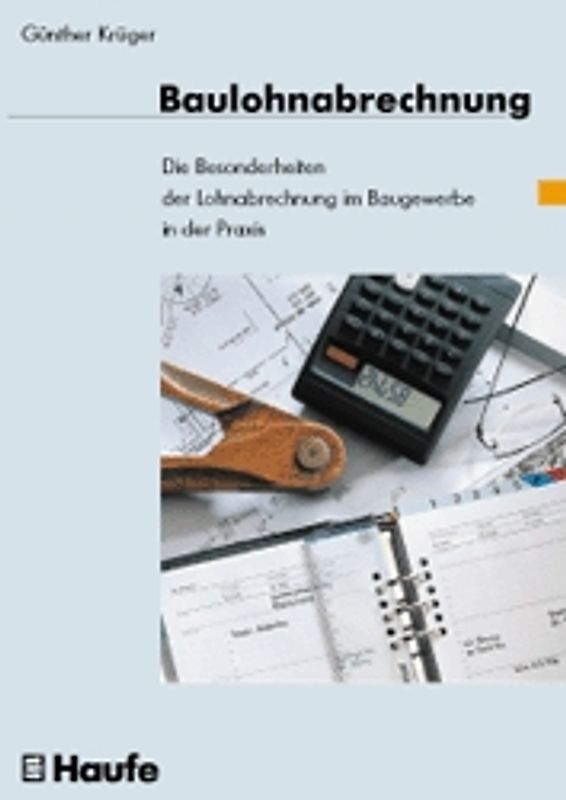 Baulohnabrechnung. Die Besonderheiten der Baulohnabrechnung im Baugewerbe in der Praxis