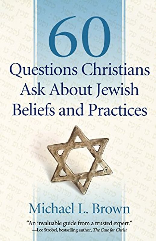 60 Questions Christians Ask About Jewish Beliefs and Practices - Brown, Michael L.