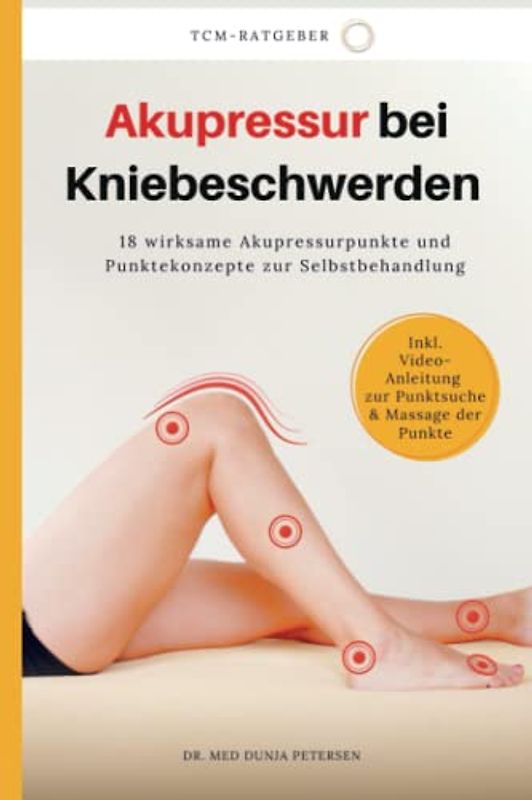 Akupressur bei Kniebeschwerden: Wirksame Akupressurpunkte und Punktekonzepte zur Selbstbehandlung (TCM-Ratgeber, Band 1)