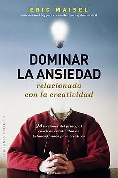 Dominar la Ansiedad Relacionada Con la Creatividad: 24 Lecciones del Principal Coach de Creatividad de Estados Unidos Para Creativos = Mastering Creat