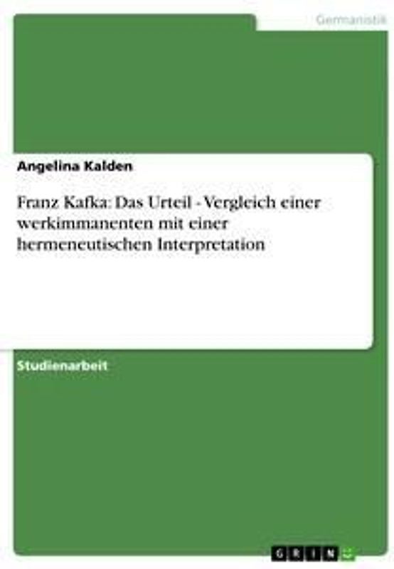Franz Kafka: Das Urteil - Vergleich einer werkimmanenten mit einer hermeneutischen Interpretation
