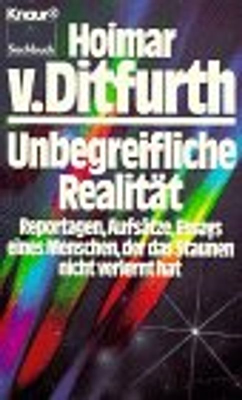 Unbegreifliche Realität. Reportagen, Aufsätze, Essays eines Menschen, der das Staunen nicht verlernt hat