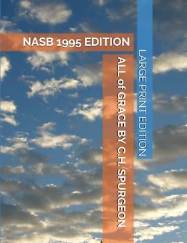 ALL of GRACE: An Earnest Word with Those Who Are Seeking Salvation by the Lord Jesus Christ: NASB 1995 EDITION