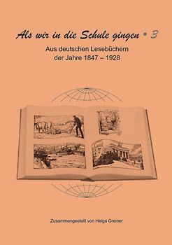 Als wir in die Schule gingen / Aus deutschen Lesebüchern der Jahre 1847–1928