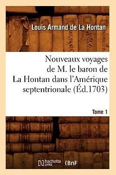 Nouveaux Voyages de M. Le Baron de la Hontan Dans l'Amérique Septentrionale. Tome 1 (Éd.1703)