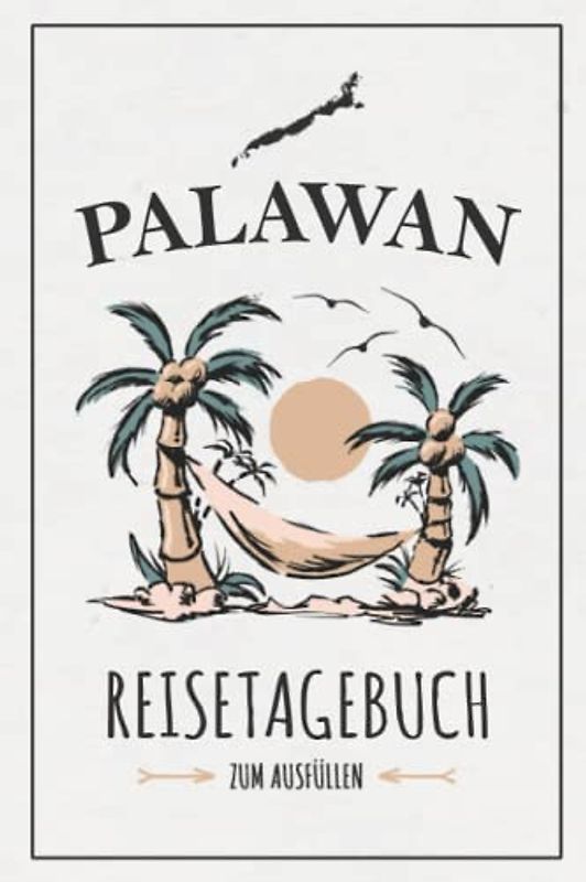 Palawan Reisetagebuch: Kleines Reisebuch zum Ausfüllen / Urlaubstagebuch Hauptinsel Palawan Wandern, Urlaub, Schnorcheln, Backpacking / Philippinen Souvenir und Geschenk Tagebuch