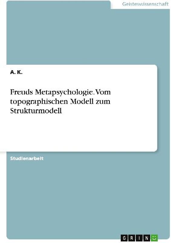 Freuds Metapsychologie. Vom topographischen Modell zum Strukturmodell