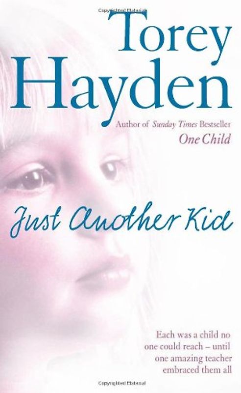 Just Another Kid: Each Was a Child No One Could Reach! Until One Amazing Teacher Embraced Them All - Torey Hayden