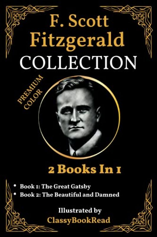 F. Scott Fitzgerald Collection: 2 Books in 1: The Great Gatsby, The Beautiful and Damned... The Best Collection Illustrated by ClassyBookRead | PREMIUM COLOR!