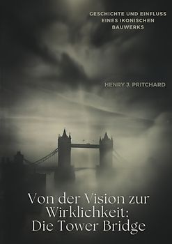 Von der Vision zur Wirklichkeit: Die Tower Bridge