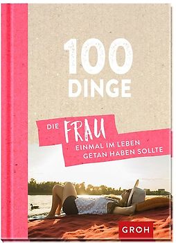 100 Dinge, die FRAU einmal im Leben getan haben sollte