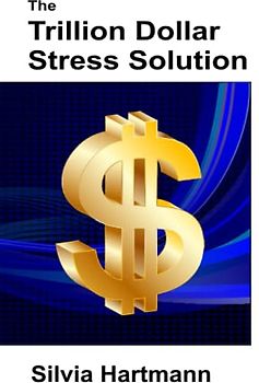 The Trillion Dollar Stress Solution: MODERN Stress Management - From Stress To Success