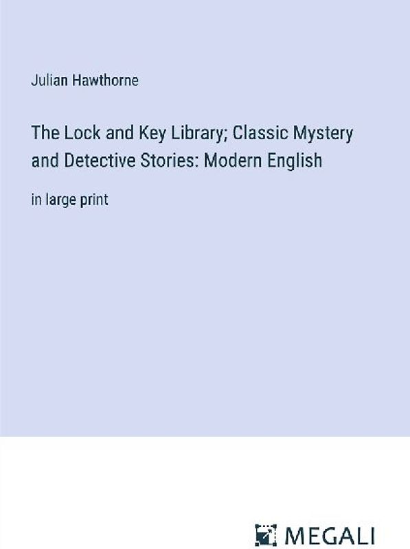 The Lock and Key Library; Classic Mystery and Detective Stories: Modern English