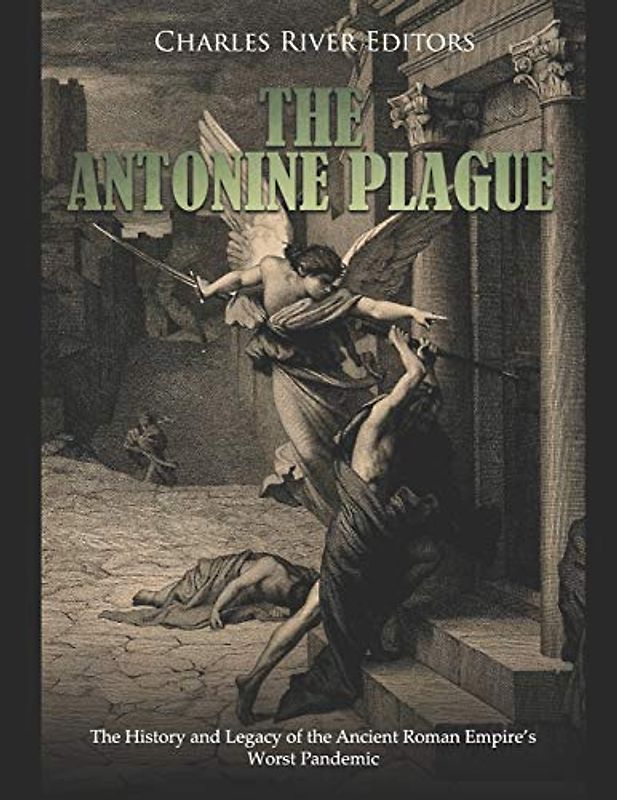 The Antonine Plague: The History and Legacy of the Ancient Roman Empire’s Worst Pandemic