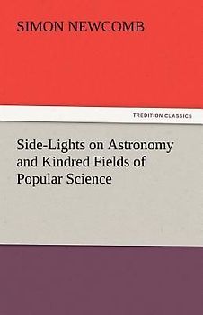 Side-Lights on Astronomy and Kindred Fields of Popular Science