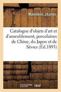 Catalogue d'Objets d'Art Et d'Ameublement, Porcelaines de la Chine, Du Japon Et de Sèvres