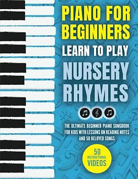 Piano for Beginners - Learn to Play Nursery Rhymes: The Ultimate Beginner Piano Songbook for Kids with Lessons on Reading Notes and 50 Beloved Songs (My First Piano Sheet Music Books, Band 1)