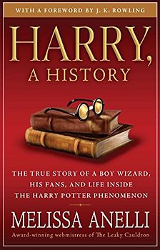 Harry, A History: The True Story of a Boy Wizard, His Fans, and Life Inside the Harry Potter Phenomenon - Melissa Anelli