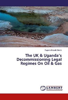 The UK & Uganda's Decommissioning Legal Regimes On Oil & Gas