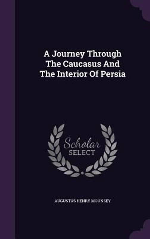 A Journey Through The Caucasus And The Interior Of Persia