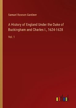 A History of England Under the Duke of Buckingham and Charles I., 1624-1628