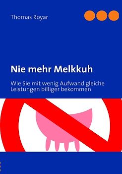 Nie mehr Melkkuh. Wie Sie mit wenig Aufwand gleiche Leistungen billiger bekommen