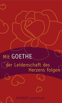 Mit Goethe der Leidenschaft des Herzens folgen