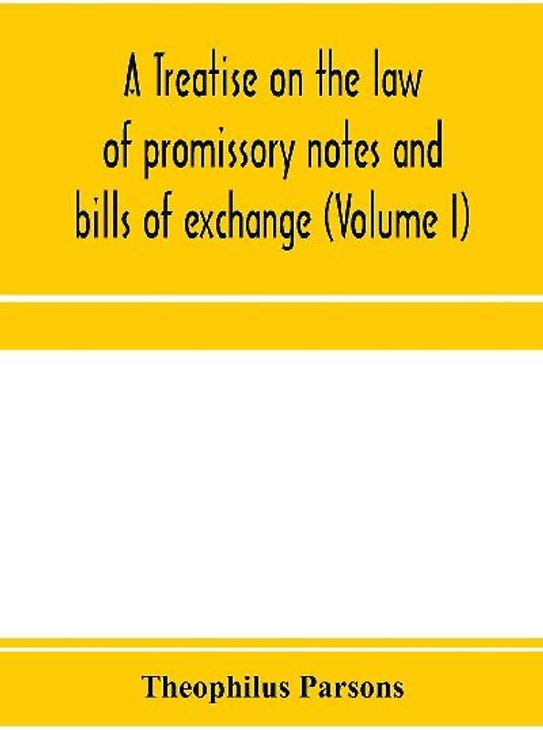 A treatise on the law of promissory notes and bills of exchange (Volume I)