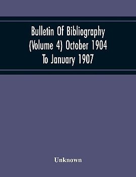 Bulletin Of Bibliography (Volume 4) October 1904 To January 1907