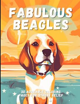 Fabulous Beagles: 30 Adorable Coloring Pages For Stress Relief