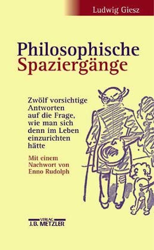 Philosophische Spaziergänge. Zwölf vorsichtige Antworten auf die Frage, wie man sich im Leben denn einzurichten hätte