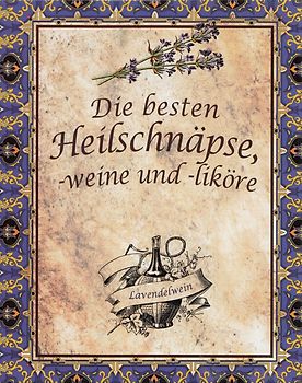 Die besten Heilschnäpse Weine und Liköre [Gebundene Ausgabe]