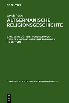 Jan de Vries: Altgermanische Religionsgeschichte / Die Götter – Vorstellungen über den Kosmos – Der Untergang des Heidentums