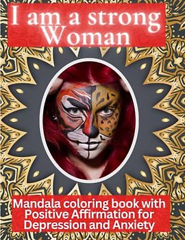 I am a Strong Woman. Mandala corloring book with Positive Affirmation for depression and anxiety for women: A Journey of Self-Discovery