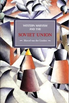 Western Marxism and the Soviet Union: A Survey of Critical Theories and Debates Since 1917 (Historical Materialism Book) - Marcel van der Linden