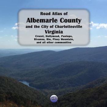Road Atlas of Albemarle County and the City of Charlottesville, Virginia: Crozet, Hollymead, Pantops, Rivanna, Rio, Piney Mountain, and all other communities