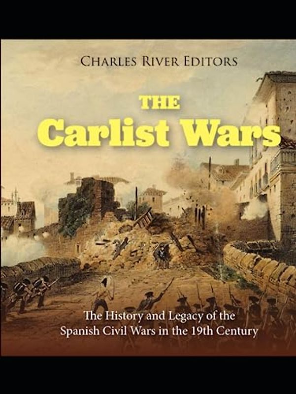 The Carlist Wars: The History and Legacy of the Spanish Civil Wars in the 19th Century