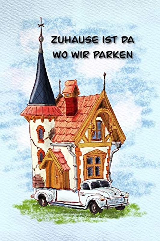 Zuhause ist da wo wir parken: Ein Reisetagebuch zum selber schreiben für den nächsten Wohnmobil, Reisemobil, Camper, Caravan, WoMo und RV Road Trip - ... Tagebuch - Camper Logbuch - mit Ausfüllhilfe