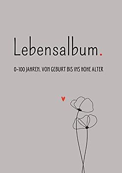Lebensalbum. 0-100 Jahre. Grey Edition.: Von Geburt bis ins hohe Alter. Ein ganzes Leben- Ein Erinnerungsalbum.