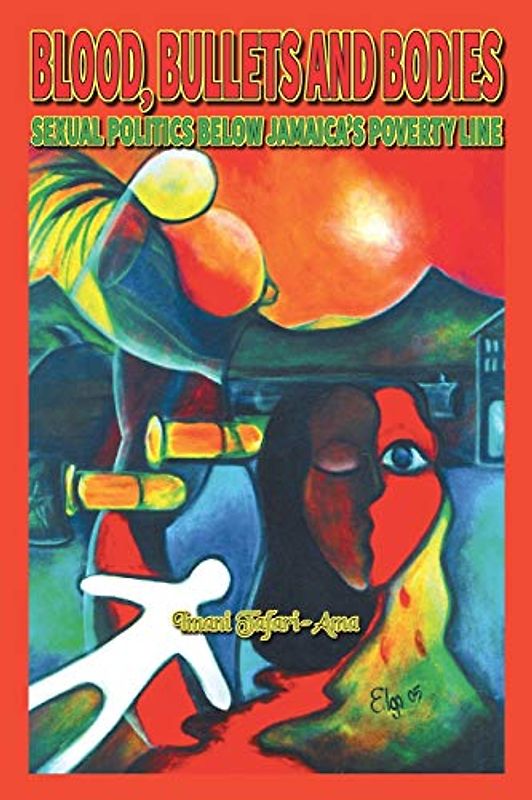 Blood, Bullets And Bodies: Sexual Politics Below Jamaica’s Poverty Line