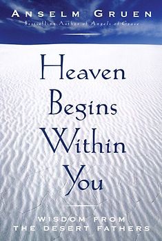 Heaven Begins Within You: Wisdom from the Desert Fathers - Gruen, Anselm