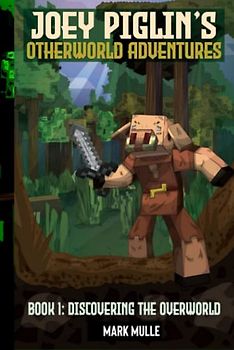 Joey Piglin’s Otherworld Adventure Book 1: Discovering Overworld