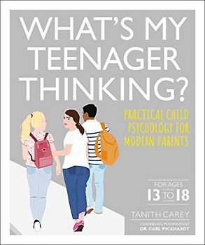 What's My Teenager Thinking: Practical Child Psychology for Modern Parents