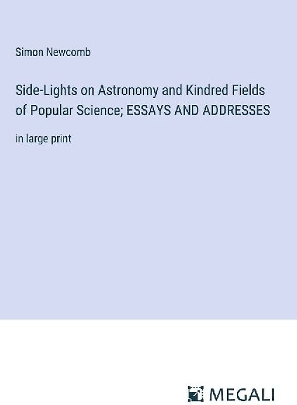 Side-Lights on Astronomy and Kindred Fields of Popular Science; ESSAYS AND ADDRESSES